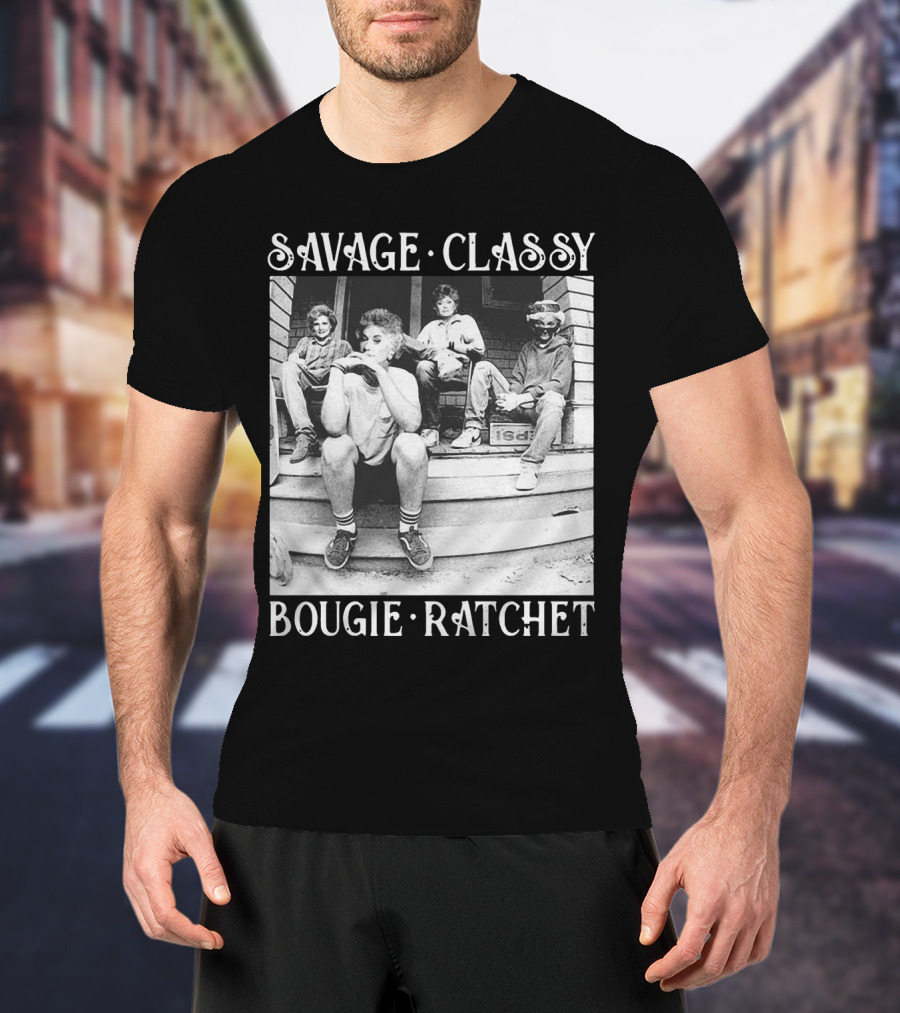 Savage Classy Bougie Ratchet The Golden Girls Retro Vibes T-Shirt