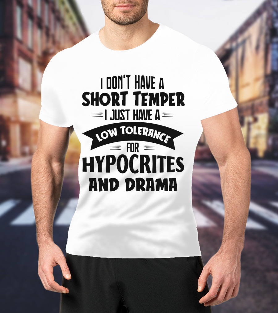 I Don't Have A Short Temper I Just Have A Low Tolerance For Hypocrites And Drama T-Shirt