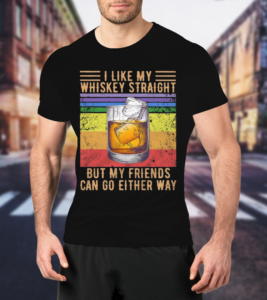 Vintage I Like My Whiskey Straight But My Friends Can Go Either Way Rainbow Glass T-Shirt