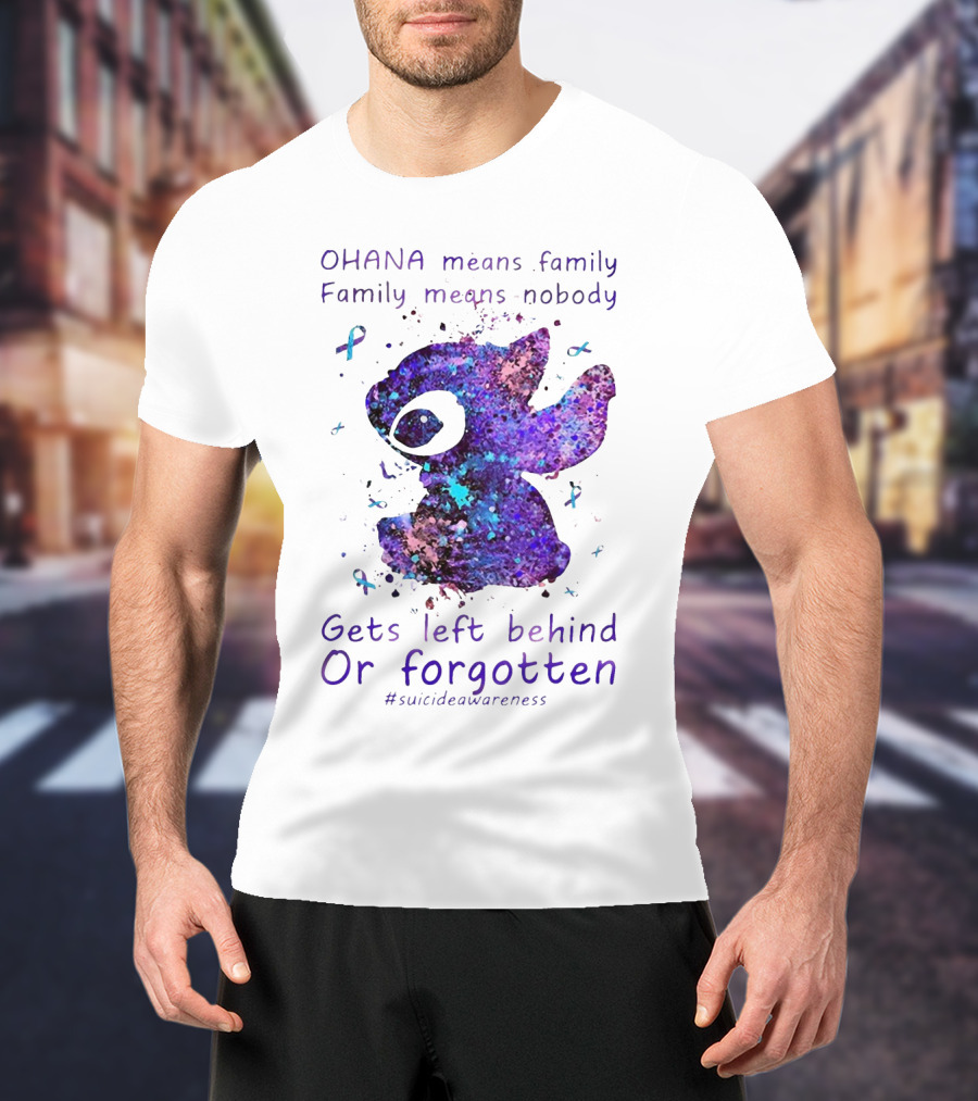 OHANA Means Family Nobody Gets Left Behind Or Forgotten #suicideawareness T-Shirt
