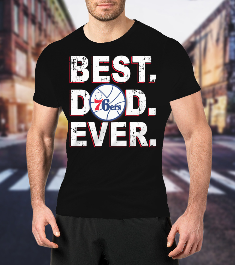 Best Dad Ever 76ers Basketball Fan T-Shirt