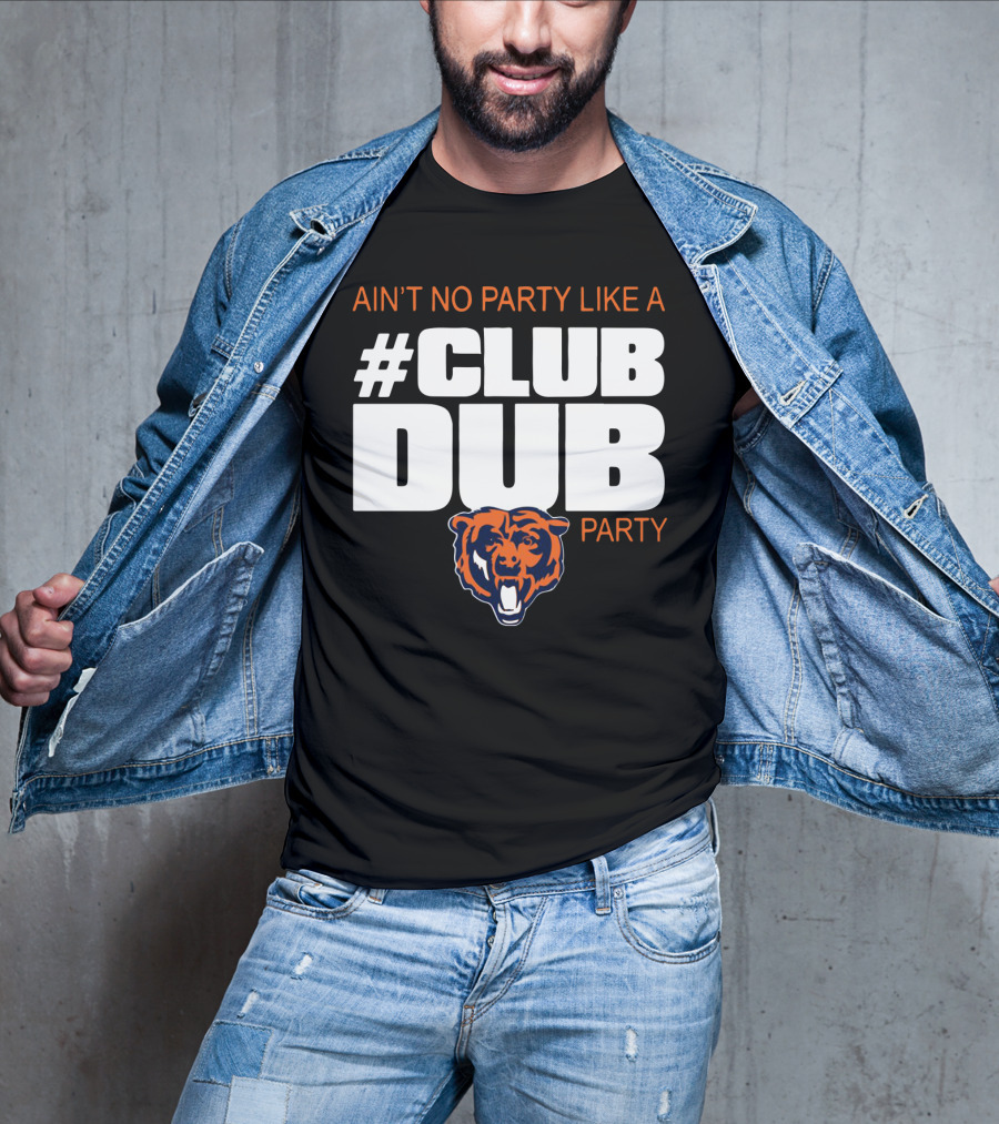 Chicago Bears Ain’t No Party Like A Club Dub Party T-Shirt