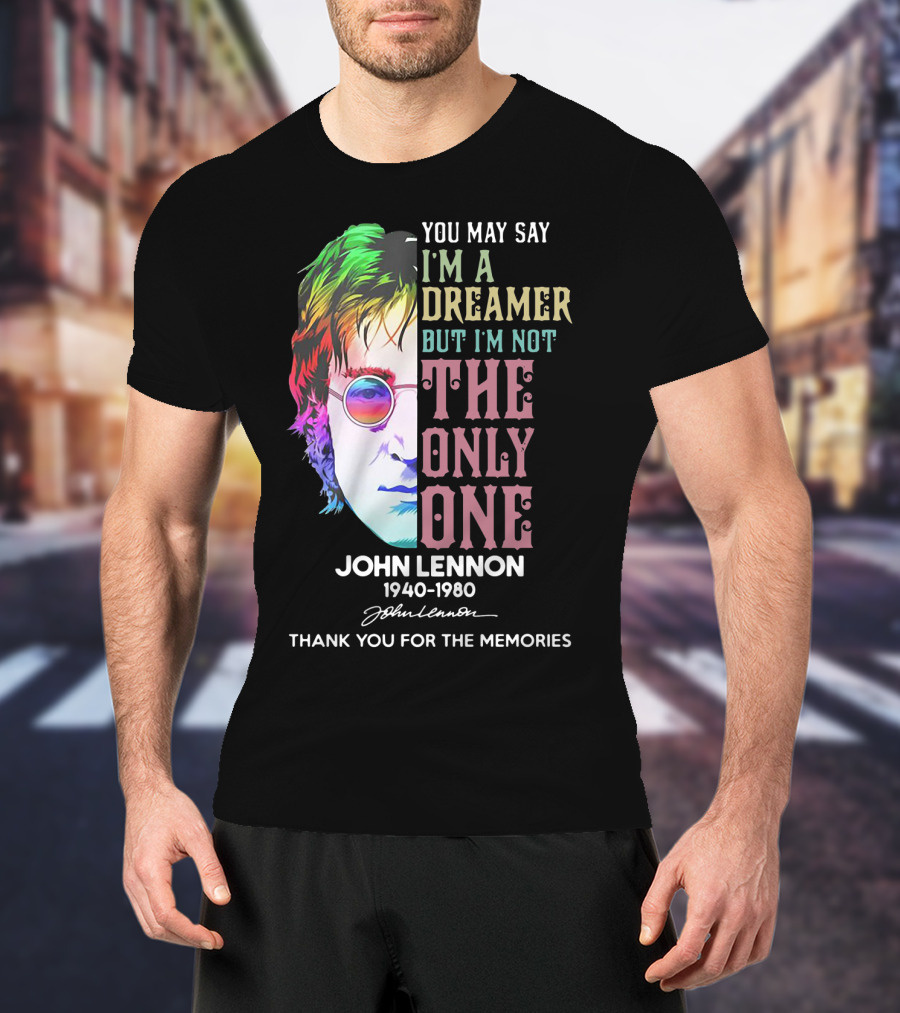 You May Say I'm A Dreamer But I'm Not The Only One John Lennon 1940-1980 Thank You For The Memories T-Shirt