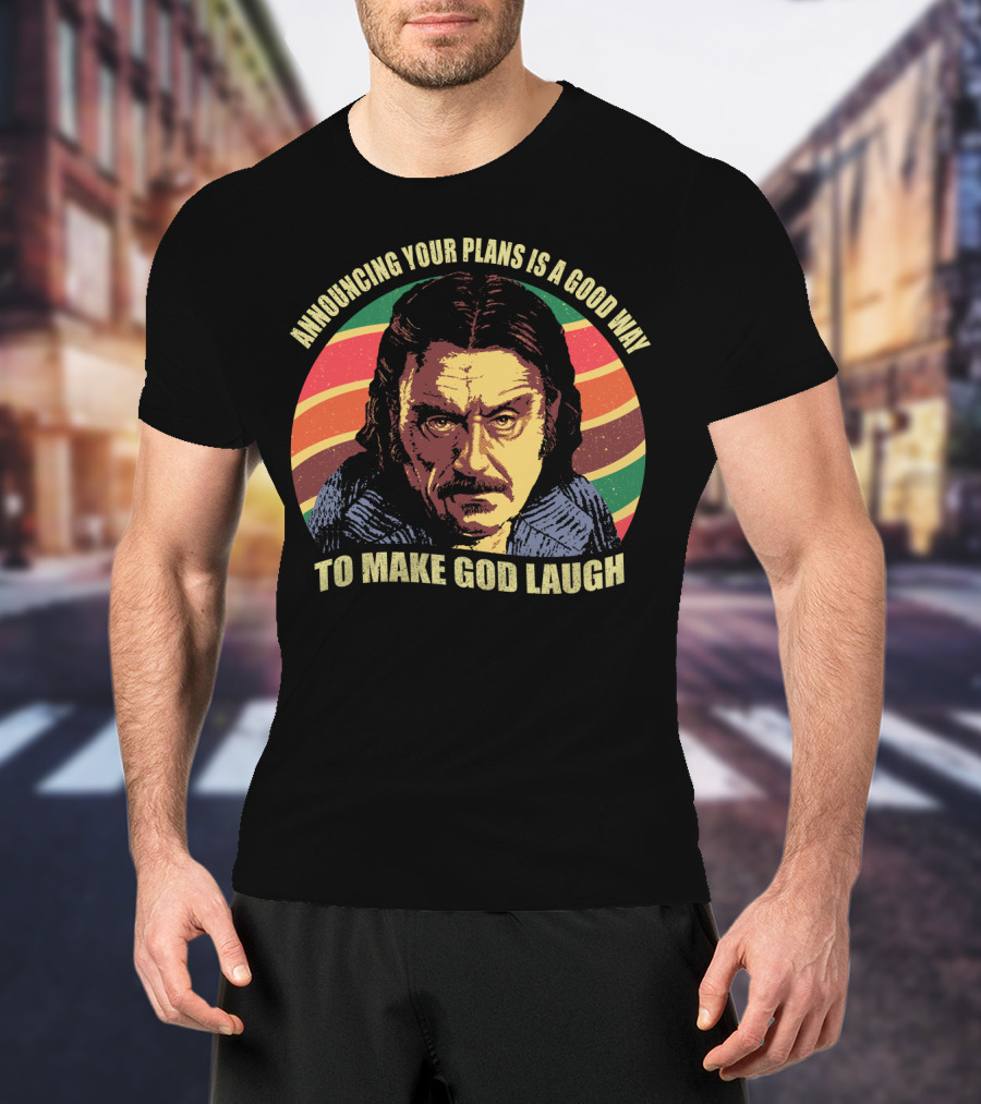 Announcing Your Plans Is A Good Way To Make God Laugh Ian Mcshane T-Shirt