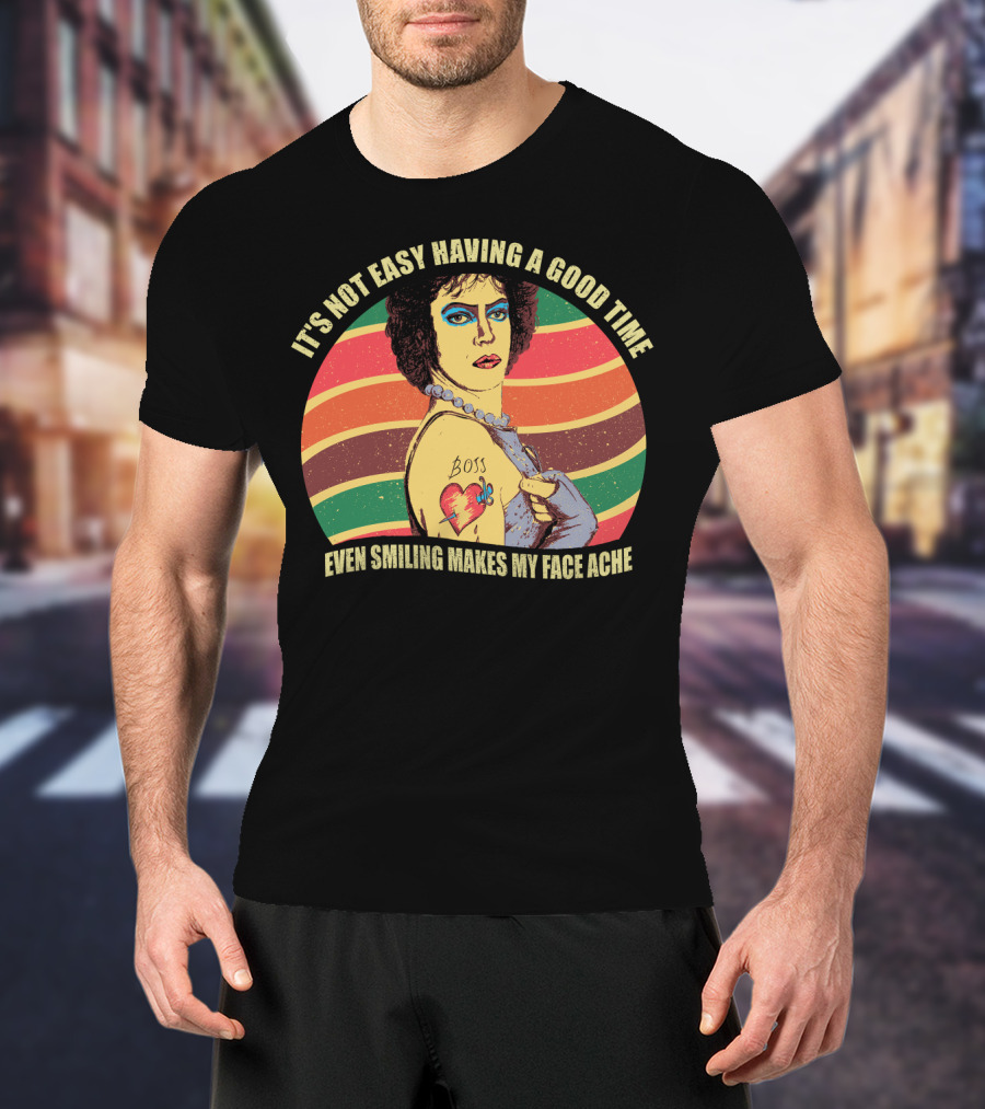 It's Not Easy Having A Good Time Boss Tattoo Even Smiling Makes My Face Ache T-Shirt