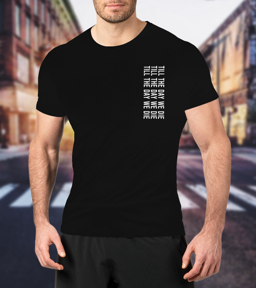 TILL THE DAY WE DIE Repeated Text Minimalist Black T-Shirt
