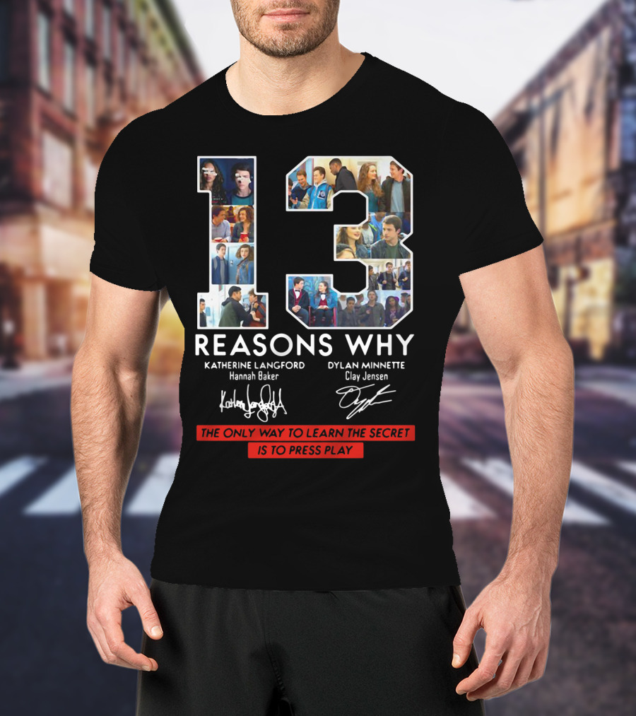Reasons Why Katherine Langford Dylan Minnette Hannah Baker Clay Jensen The Only Way To Learn The Secret Is To Press Play T-Shirt
