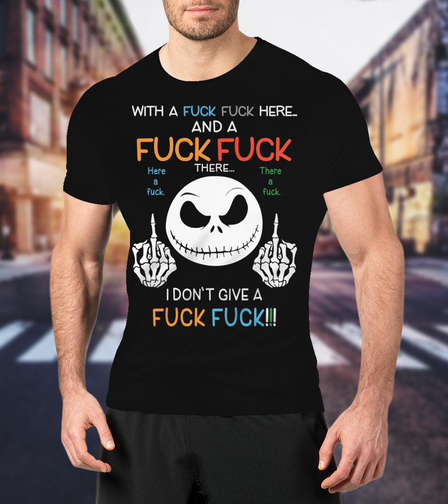 Jack Skellington With A Fuck Fuck Here And A Fuck Fuck There I Don't Give A Fuck Fuck T-Shirt