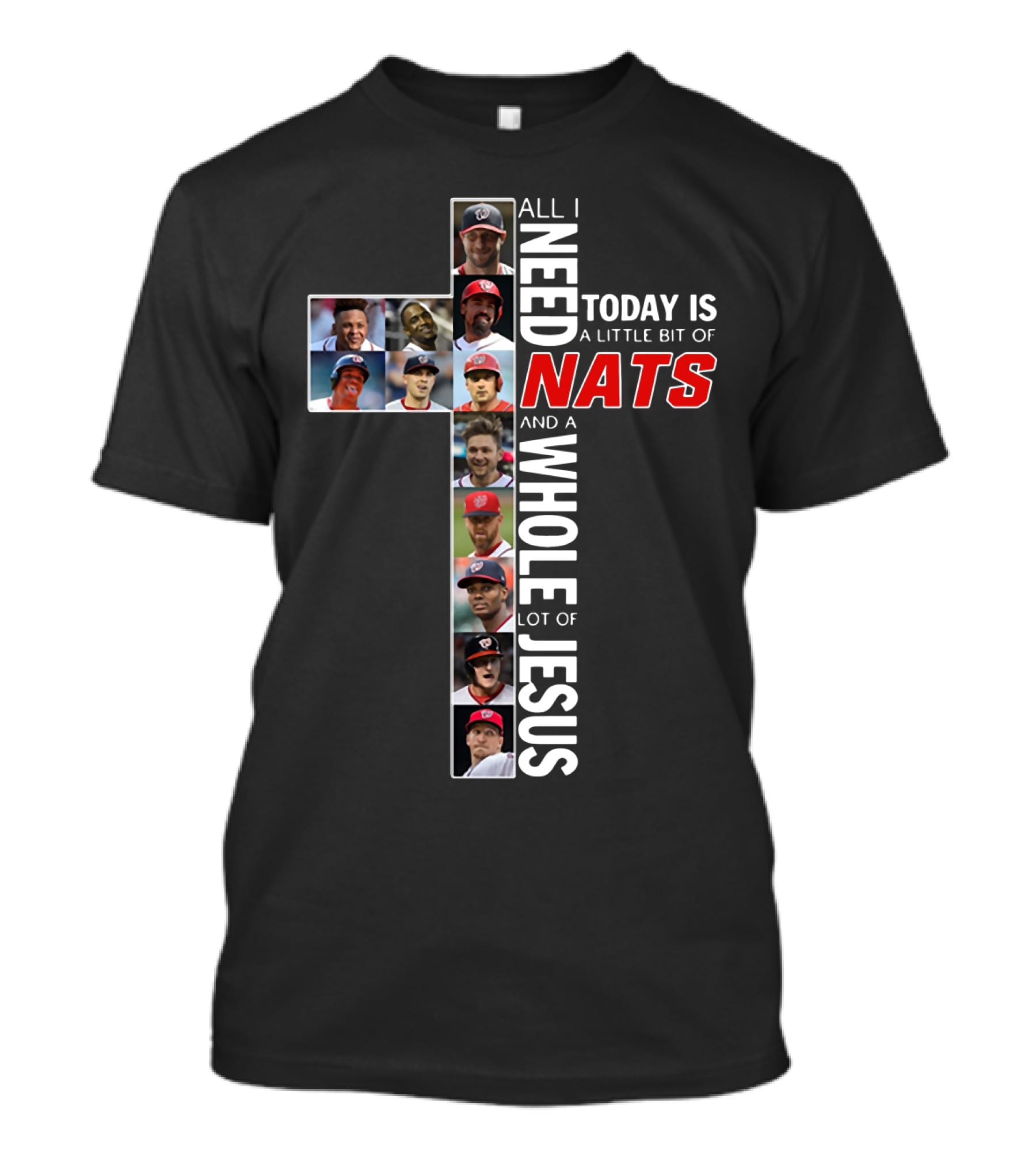 All I Need Today Is A Little Bit Of Nats And A Whole Lot Of Jesus Washington Baseball Team Players Cross T-Shirt