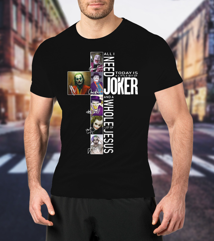 All I Need Today Is A Little Bit Of Joker And A Whole Lot Of Jesus T-Shirt