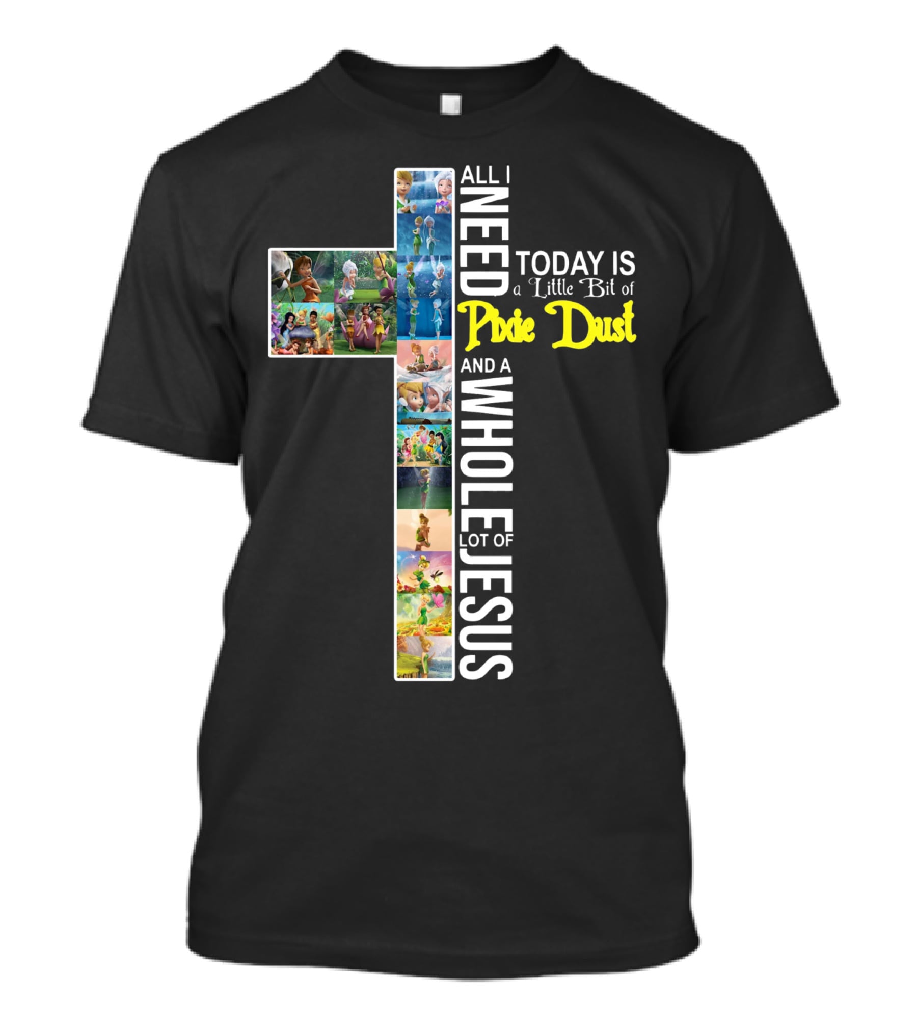 All I Need Today Is A Little Bit Of Pixie Dust And A Whole Lot Of Jesus Cross Collage T-Shirt