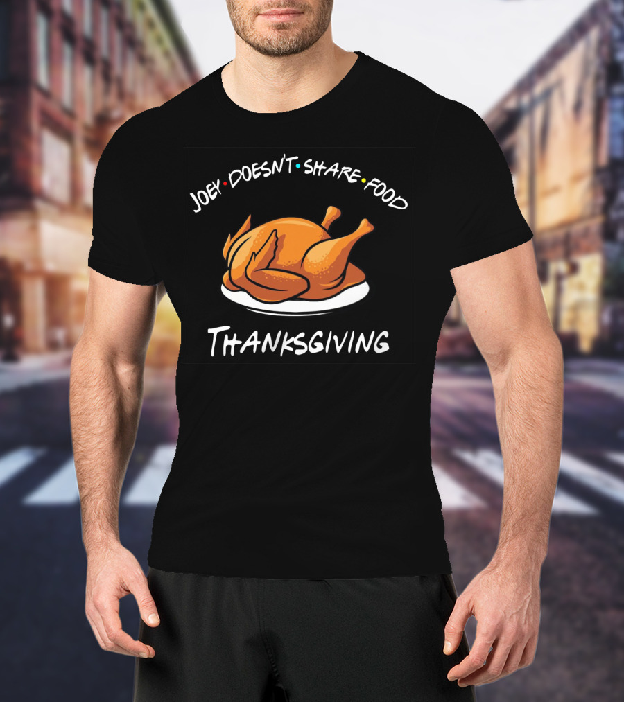 Joey Doesn't Share Food Thanksgiving Turkey Friends TV Show T-Shirt