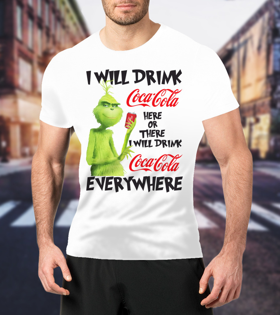 I Will Drink Coca Cola Here Or There I Will Drink Coca Cola Everywhere T-Shirt