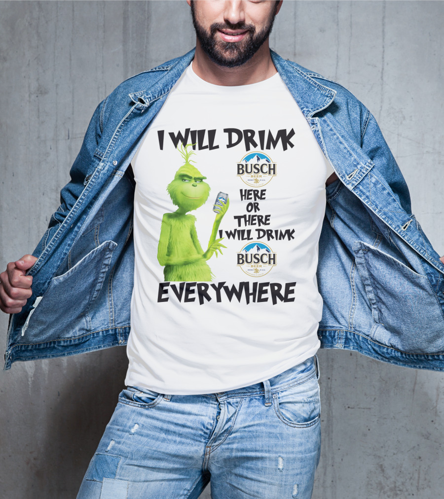 I Will Drink Busch Light Beer Here Or There I Will Drink Busch Beer Everywhere Grinch T-Shirt