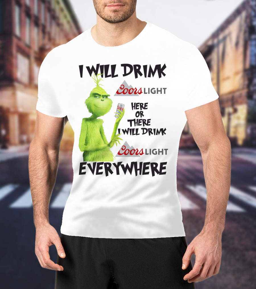 I Will Drink Coors Light Here Or There I Will Drink Coors Light Everywhere Grinch T-Shirt