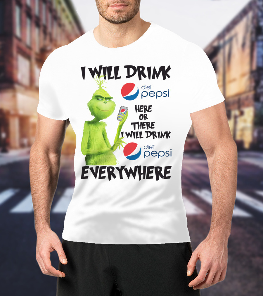 I Will Drink Diet Pepsi Here Or There I Will Drink Diet Pepsi Everywhere Grinch T-Shirt