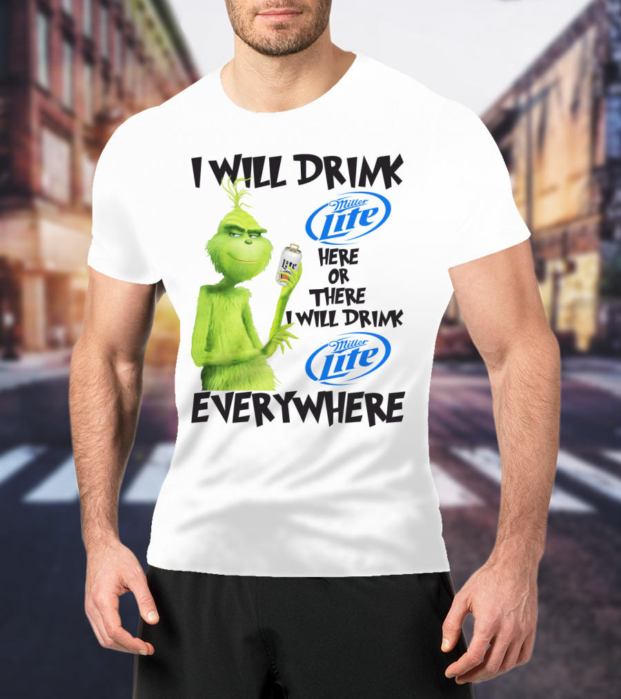 I Will Drink Miller Lite Here Or There Grinch Everywhere T-Shirt