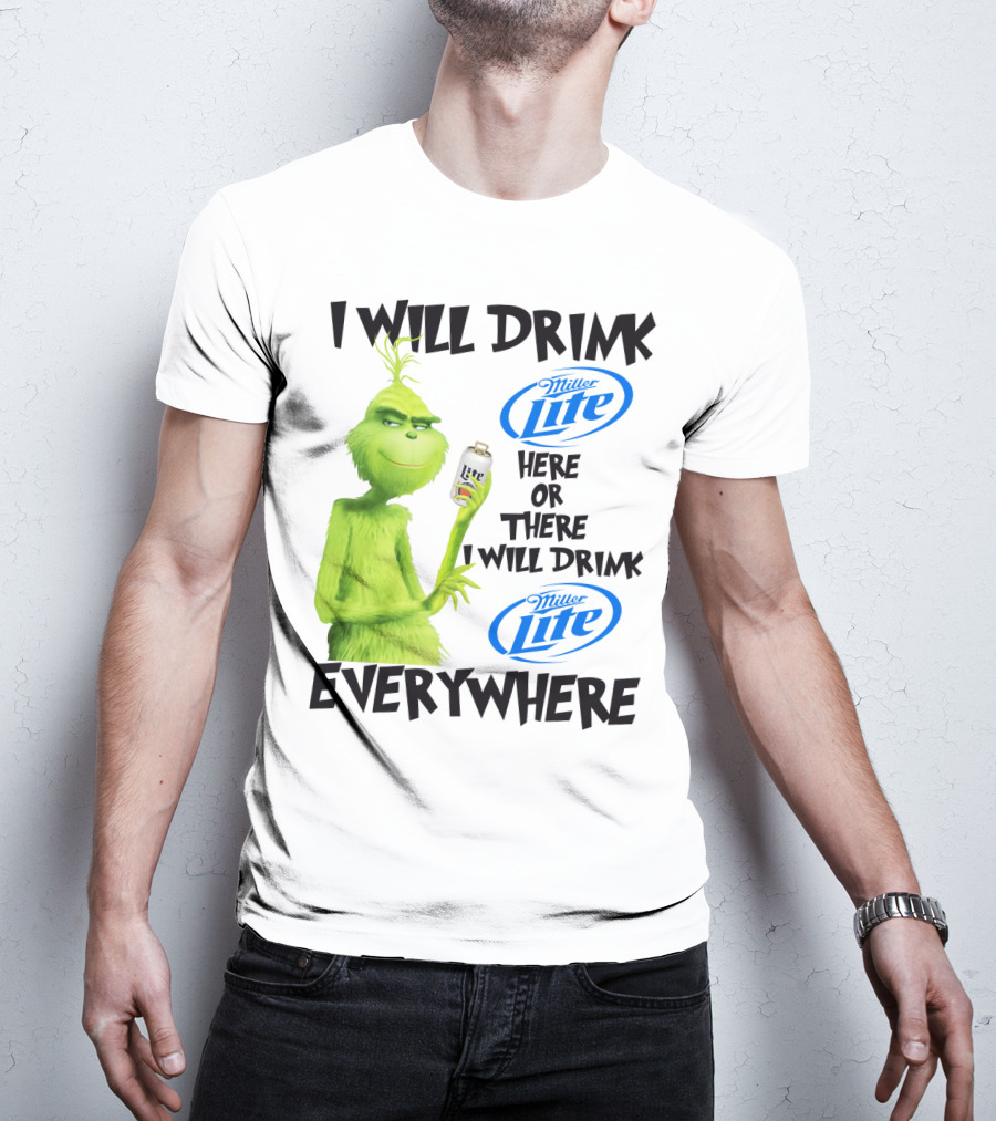 I Will Drink Miller Lite Here Or There Grinch Everywhere T-Shirt