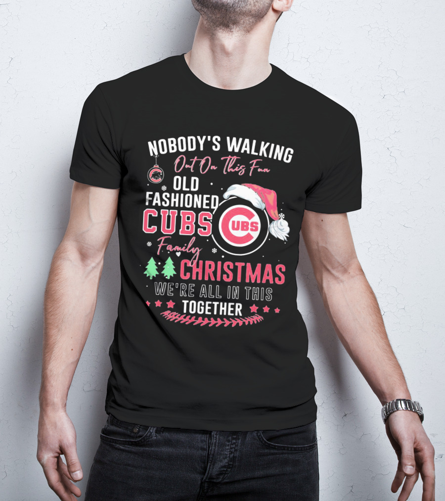 Nobody's Walking Out On This Fan Old Fashioned Cubs Family Christmas Together T-Shirt