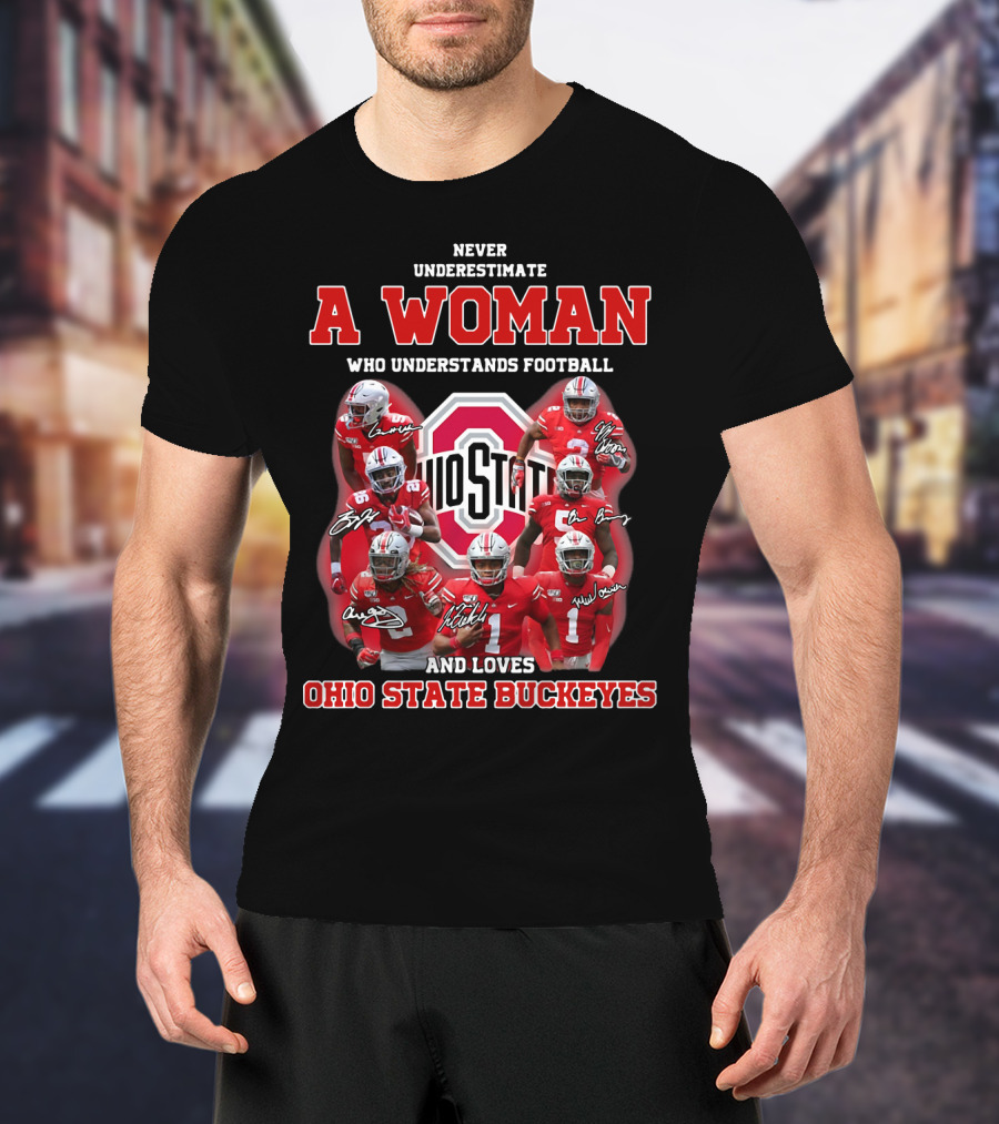 Never Underestimate A Woman Who Understands Football And Loves Ohio State Buckeyes Ohio State Logo And Players T-Shirt