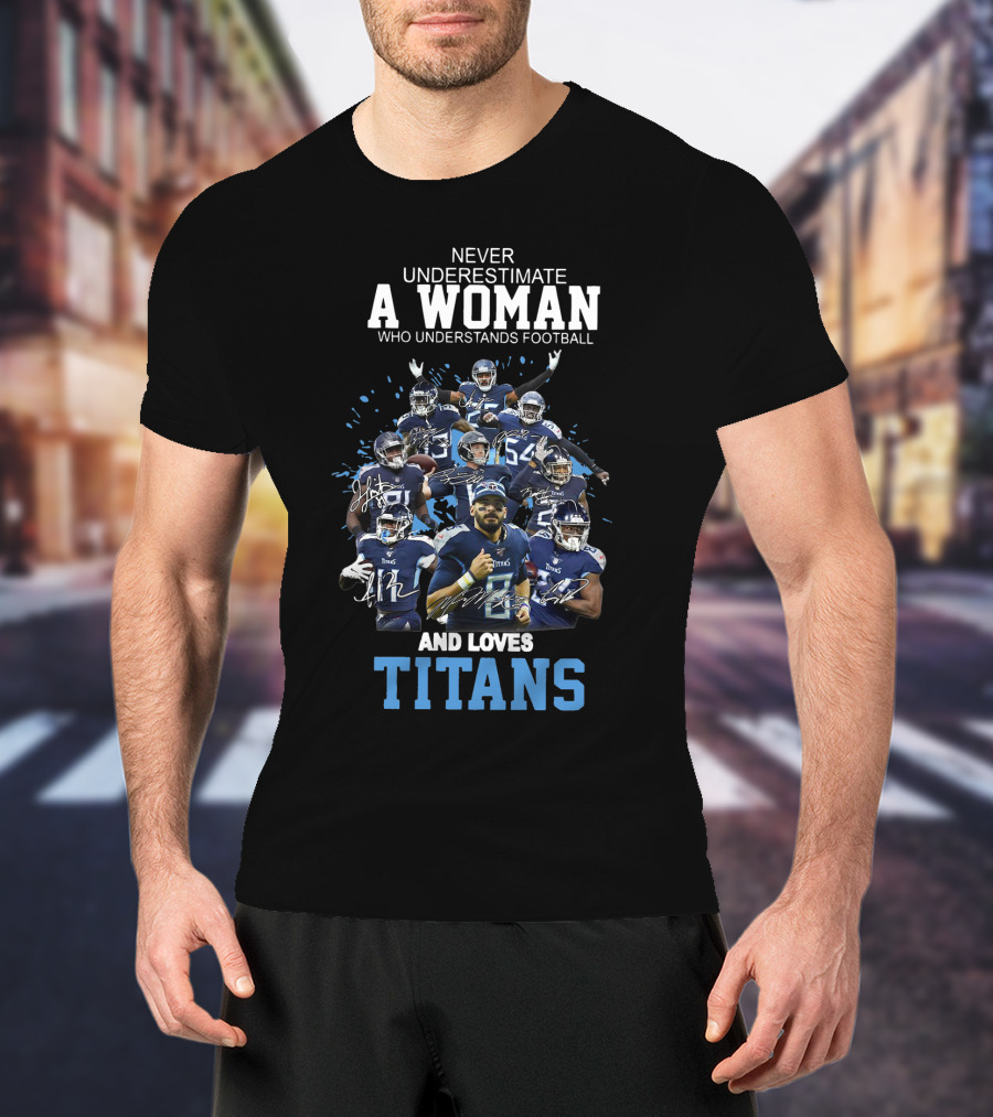 Never Underestimate A Woman Who Understands Football And Loves Titans Players Team T-Shirt