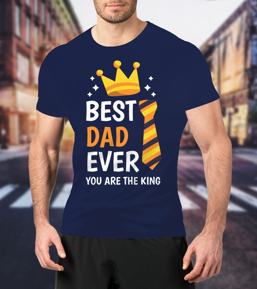 Best Dad Ever You Are The King With Crown And Tie T-Shirt