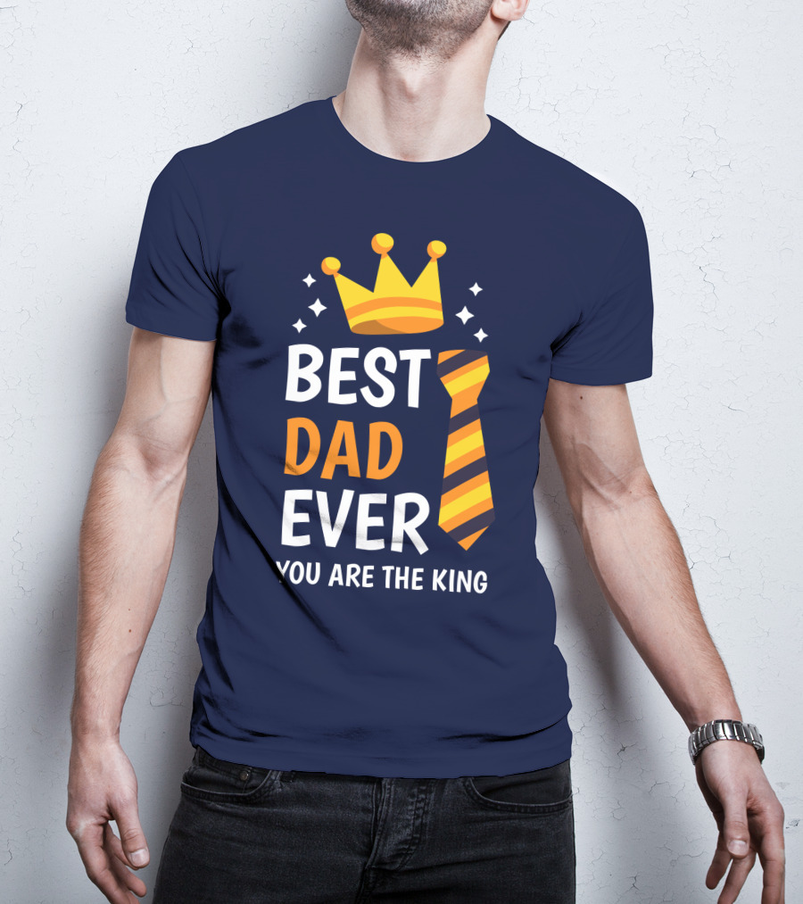 Best Dad Ever You Are The King With Crown And Tie T-Shirt