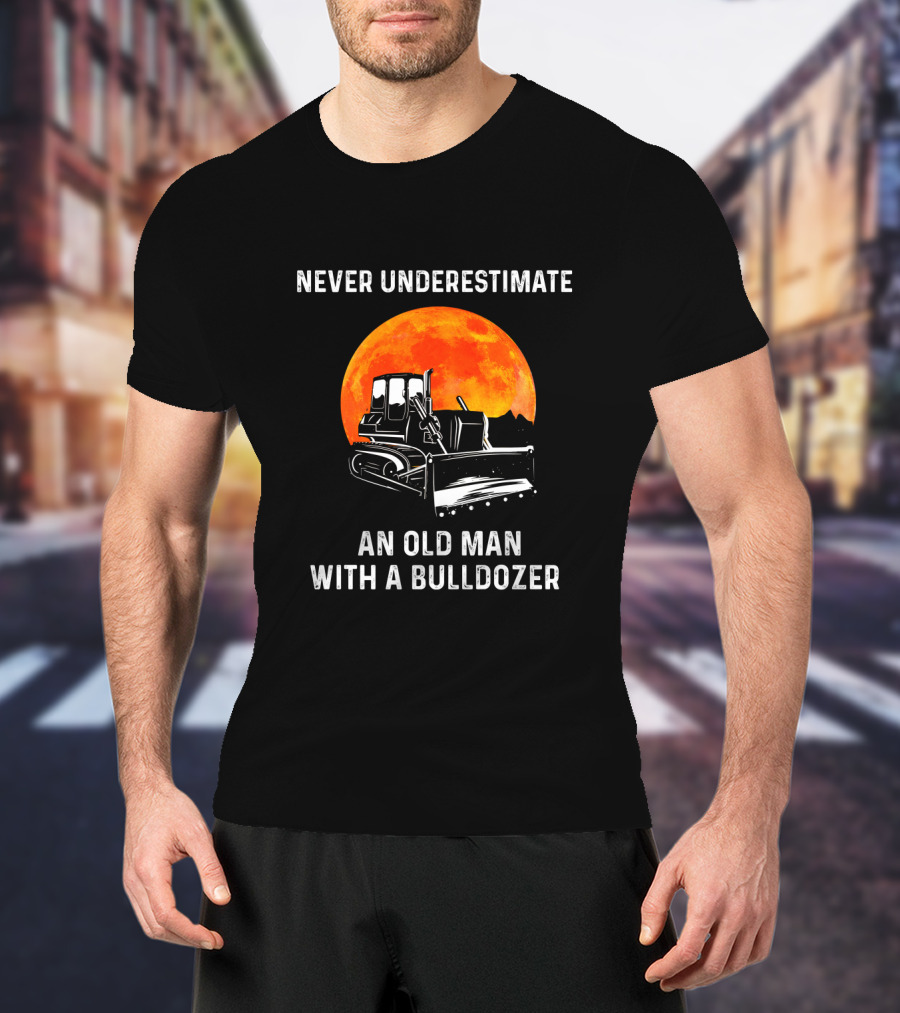 Never Underestimate An Old Man With A Bulldozer And Orange Moon T-Shirt