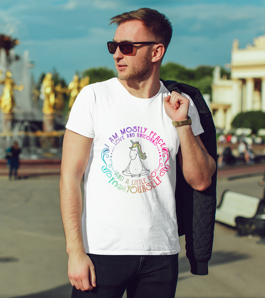 I Am Mostly Peace Love And Unicorns And A Little Go F Yourself T-Shirt