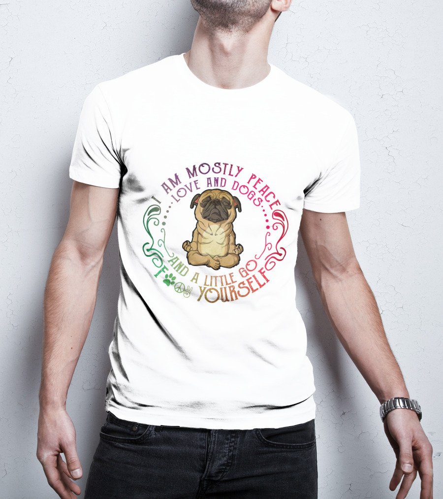 I Am Mostly Peace Love And Dogs And A Little Go F Yourself T-Shirt