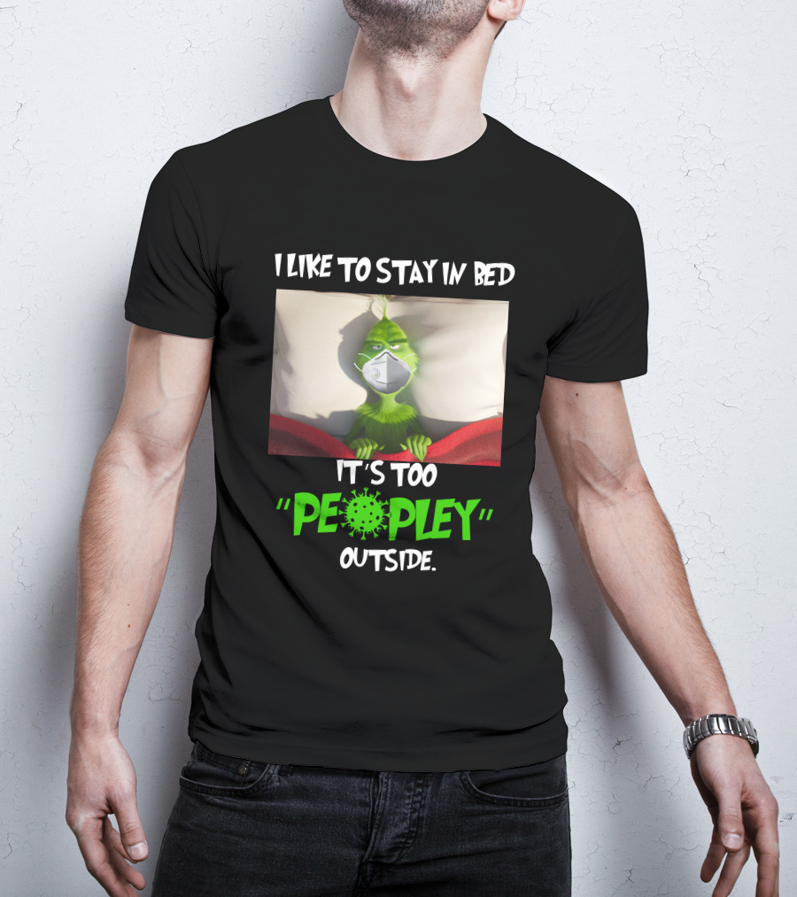 I LIKE TO STAY IN BED IT'S TOO PEOPLEY OUTSIDE Grinch Face Mask T-Shirt