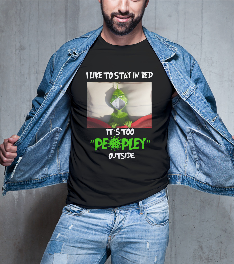 I LIKE TO STAY IN BED IT'S TOO PEOPLEY OUTSIDE Grinch Face Mask T-Shirt