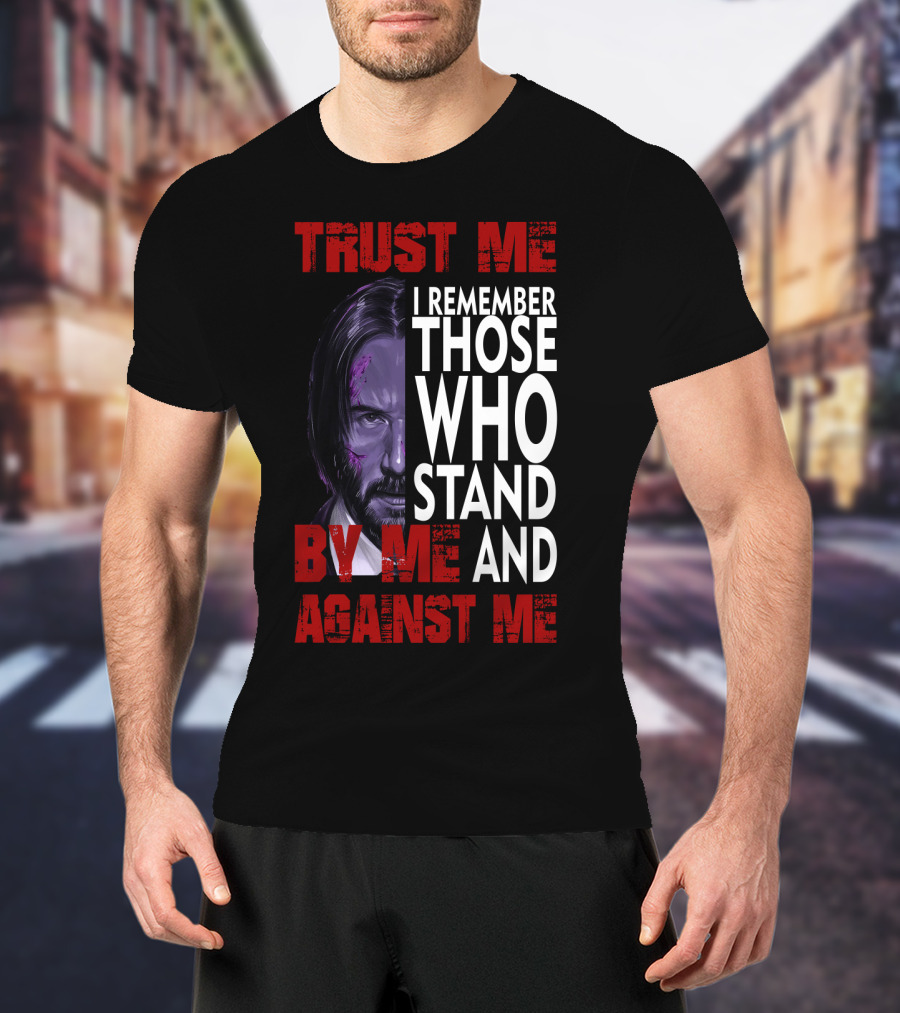 Trust Me I Remember Those Who Stand By Me And Against Me Javier Wick T-Shirt