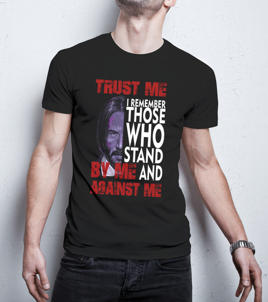 Trust Me I Remember Those Who Stand By Me And Against Me Javier Wick T-Shirt