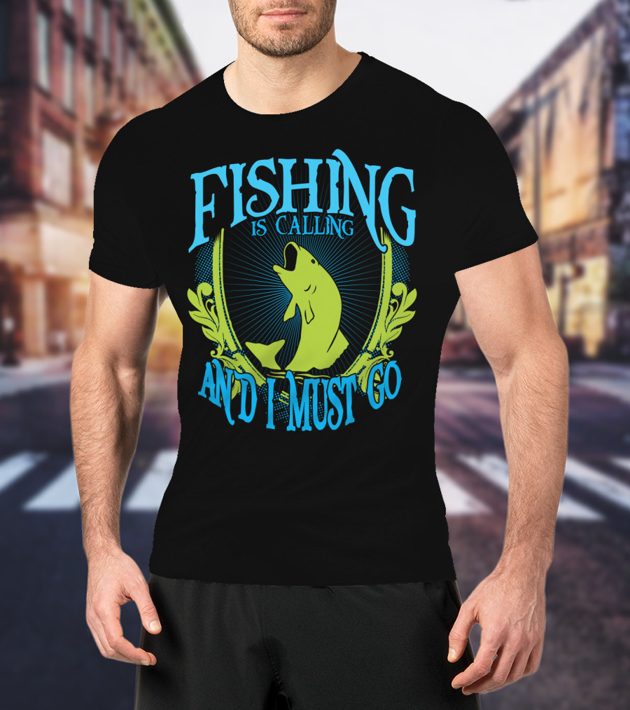 Fishing Is Calling And I Must Go T-Shirt