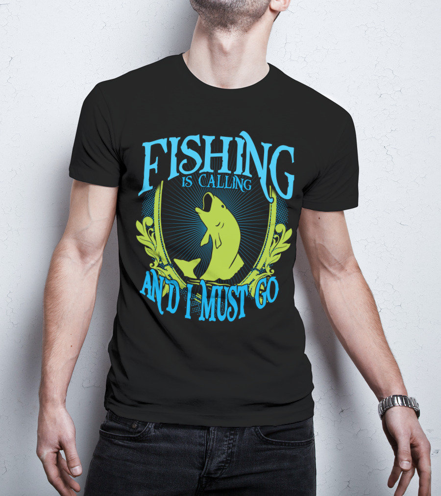 Fishing Is Calling And I Must Go T-Shirt