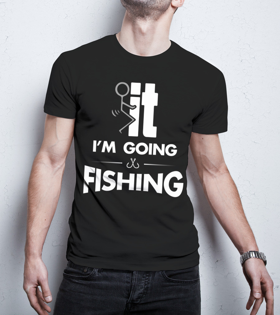 Eff It I'm Going Fishing T-Shirt