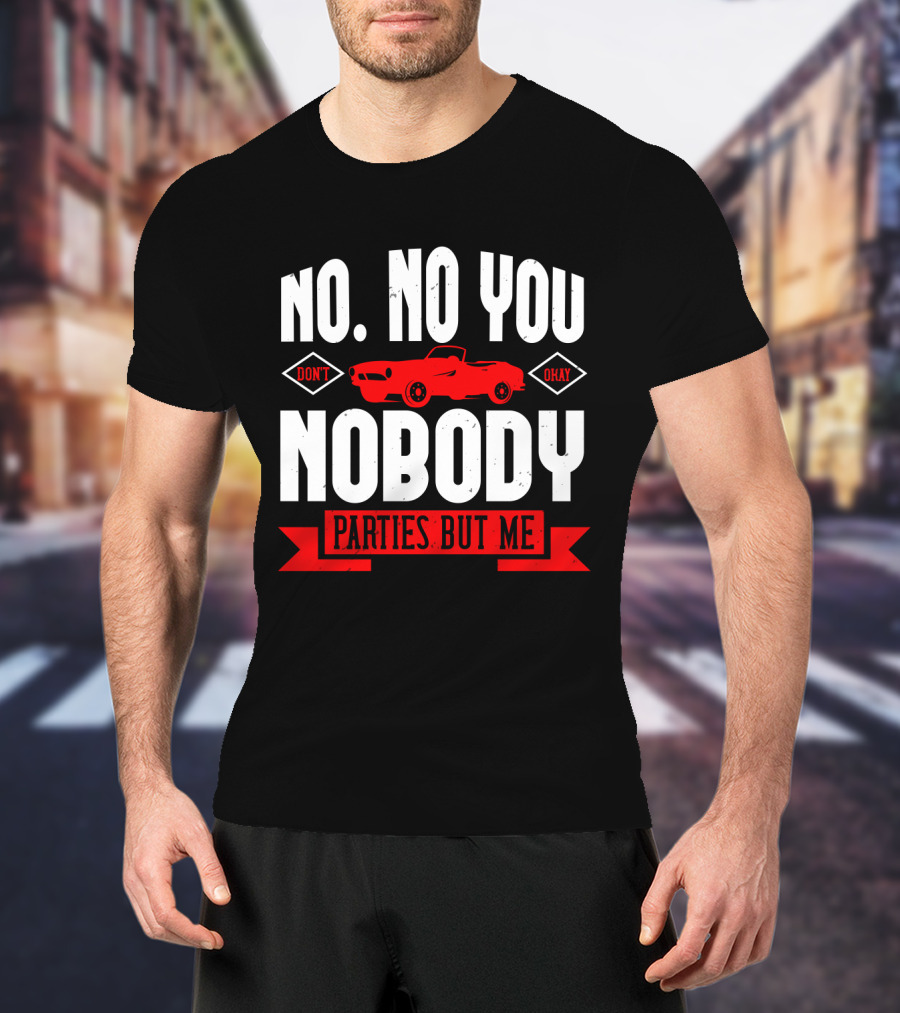 No No You Don't Okay Nobody Parties But Me Red Car T-Shirt