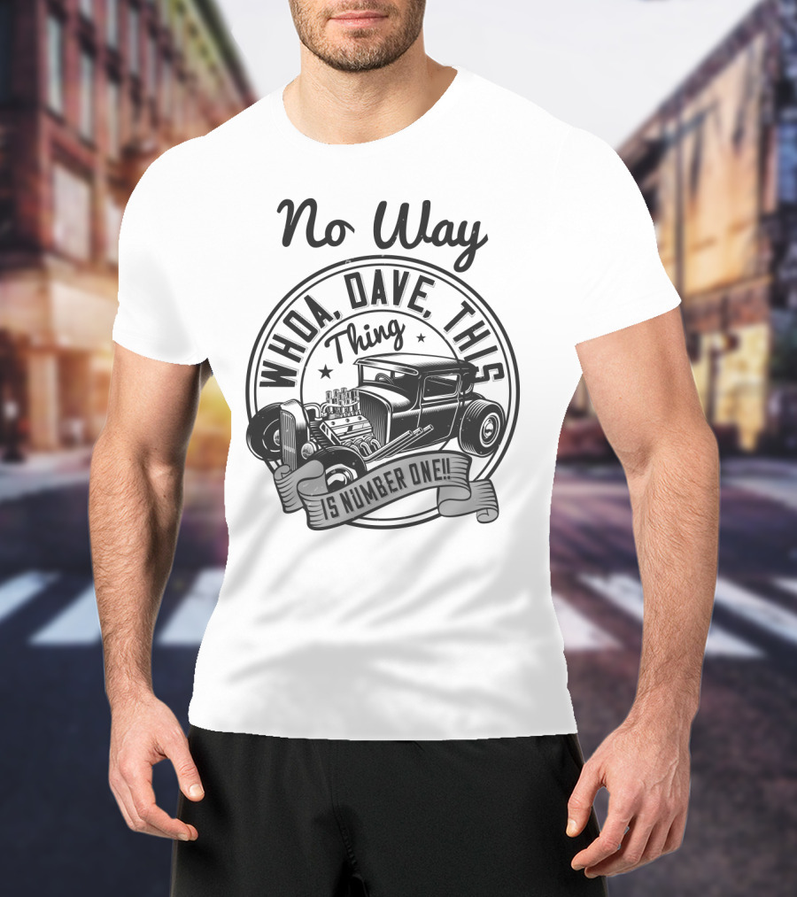 No Way Whoa Dave This Thing Is Number One T-Shirt