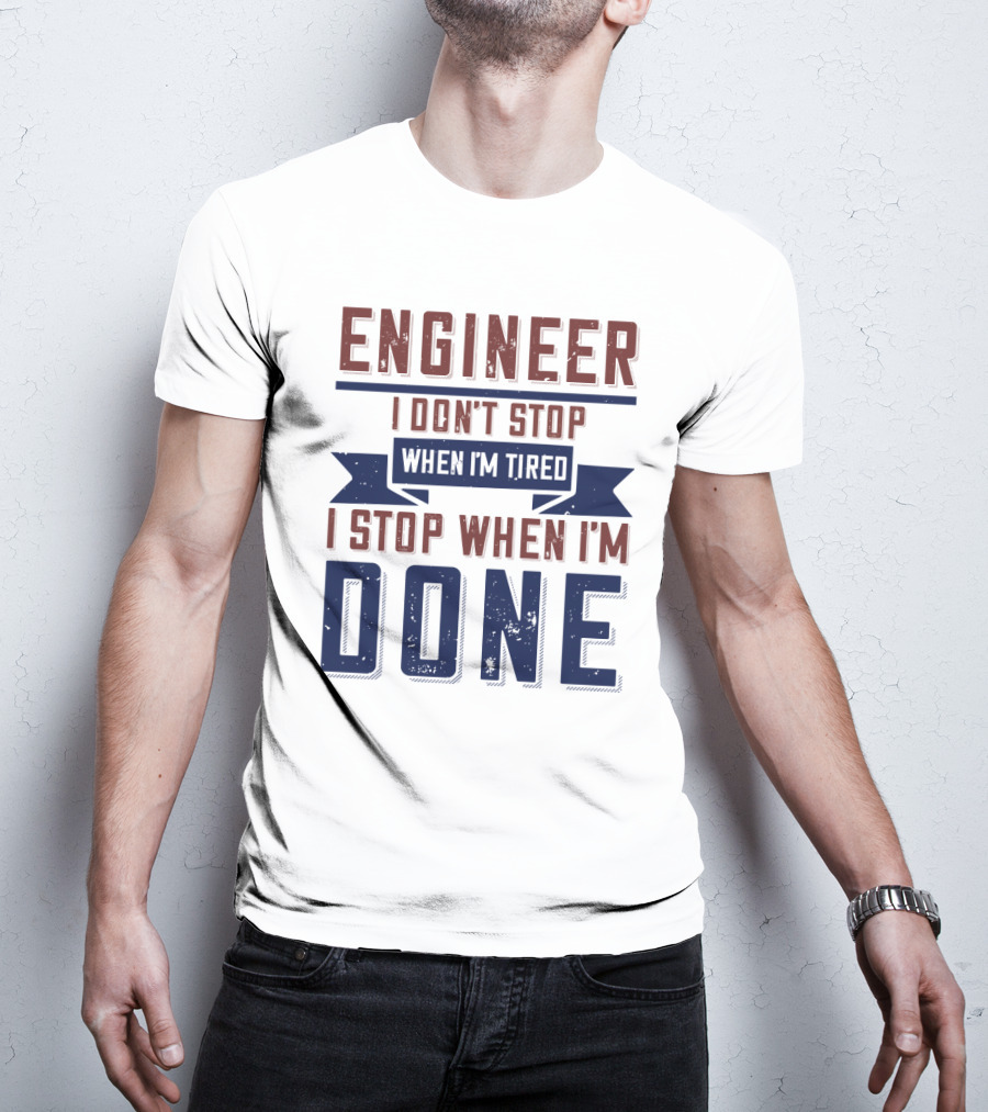 ENGINEER I Don't Stop When I'm Tired I Stop When I'm Done T-Shirt