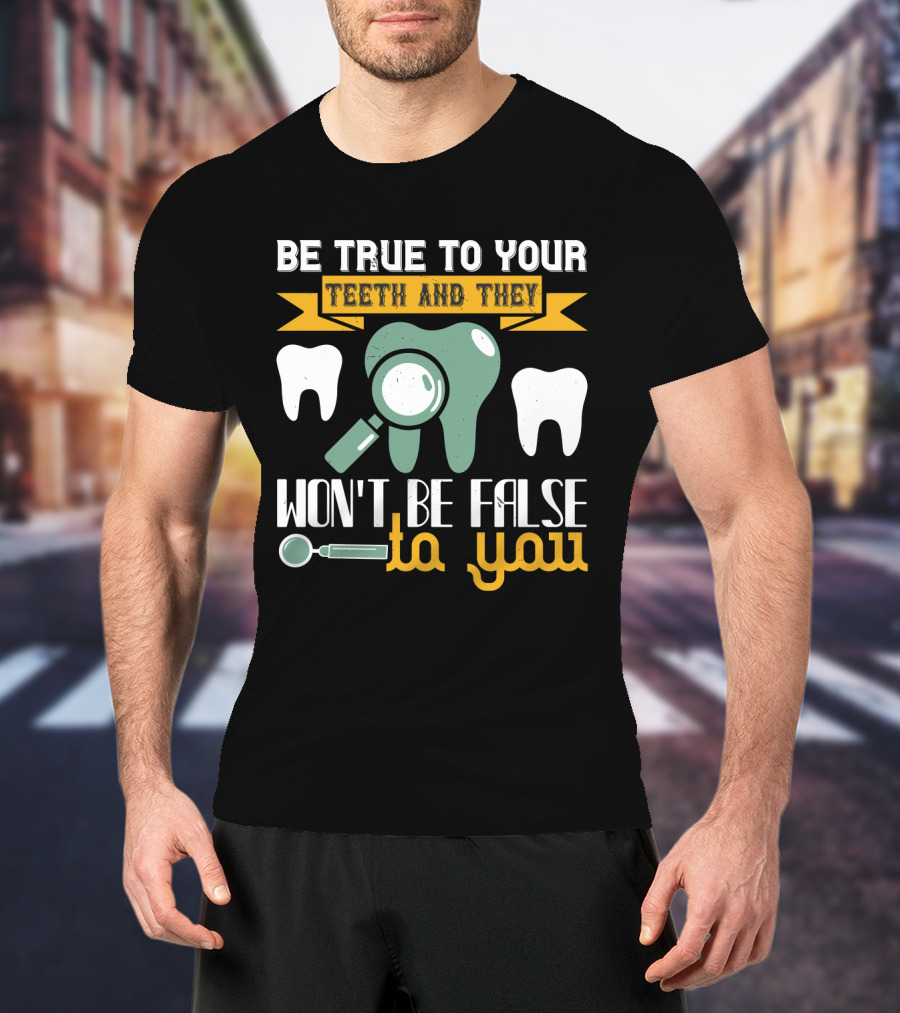 Be True To Your Teeth And They Won't Be False To You Magnifying Glass Tooth Graphics T-Shirt