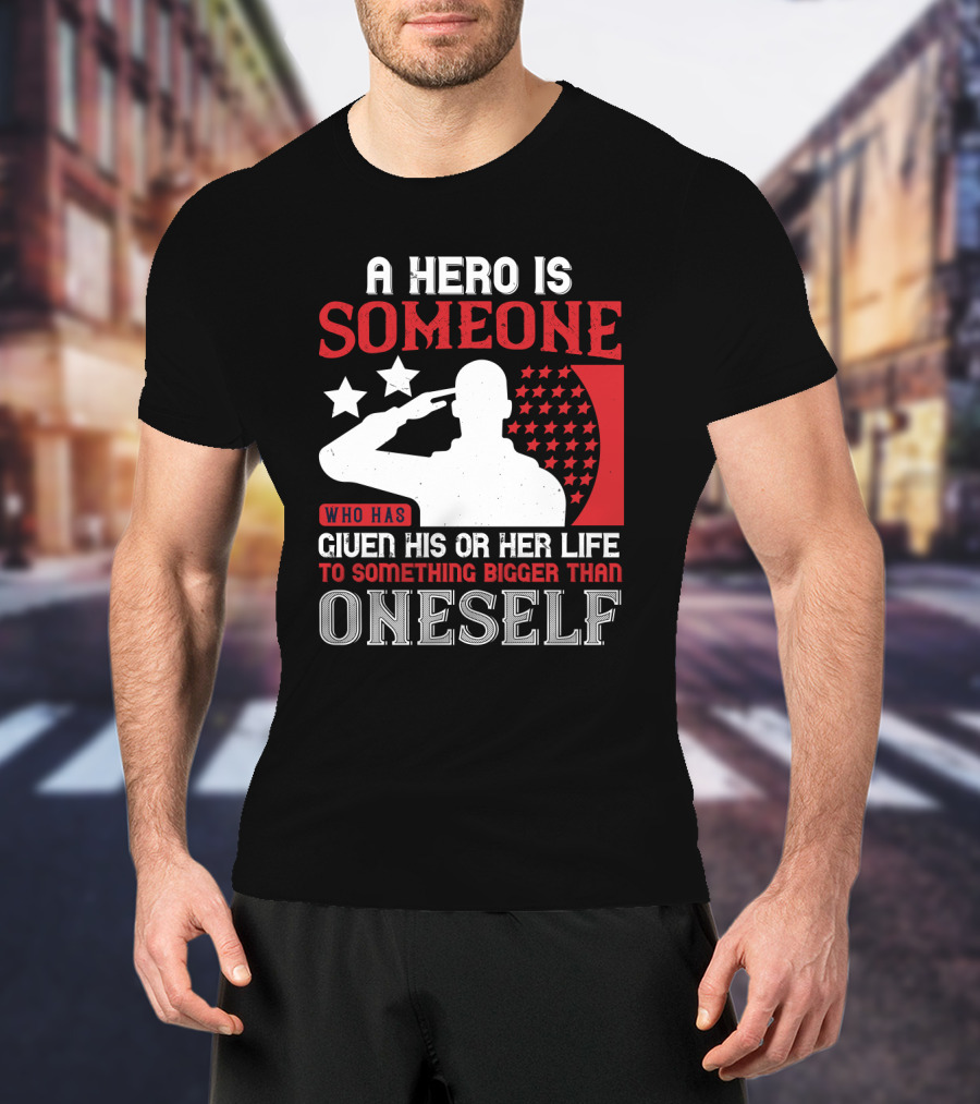 A Hero Is Someone Who Has Given His Or Her Life To Something Bigger Than Oneself Salute T-Shirt