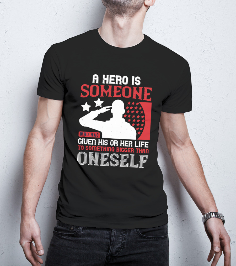 A Hero Is Someone Who Has Given His Or Her Life To Something Bigger Than Oneself Salute T-Shirt