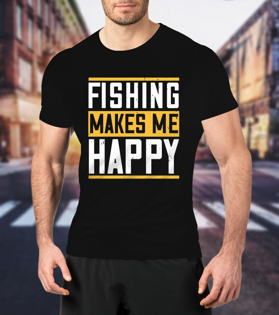 Fishing Makes Me Happy T-Shirt