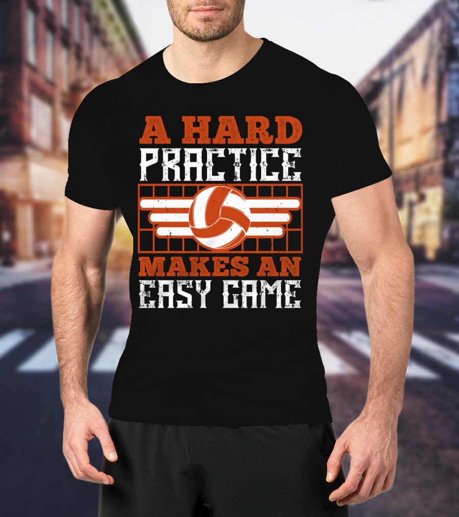 A Hard Practice Makes An Easy Game Volleyball T-Shirt