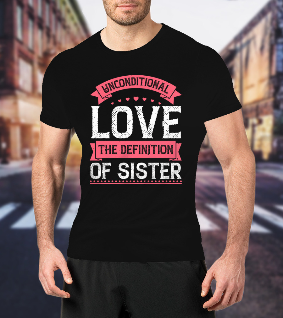 Unconditional Love The Definition Of Sister T-Shirt