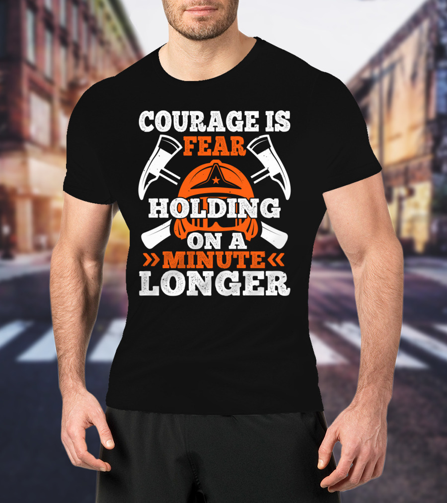 Courage Is Fear Holding On A Minute Longer Firefighter Helmet Axes T-Shirt