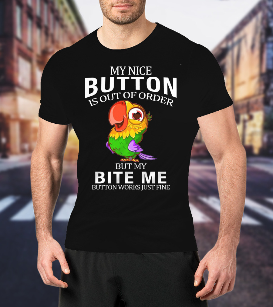 My Nice Button Is Out Of Order But My Bite Me Button Works Just Fine Parrot T-Shirt