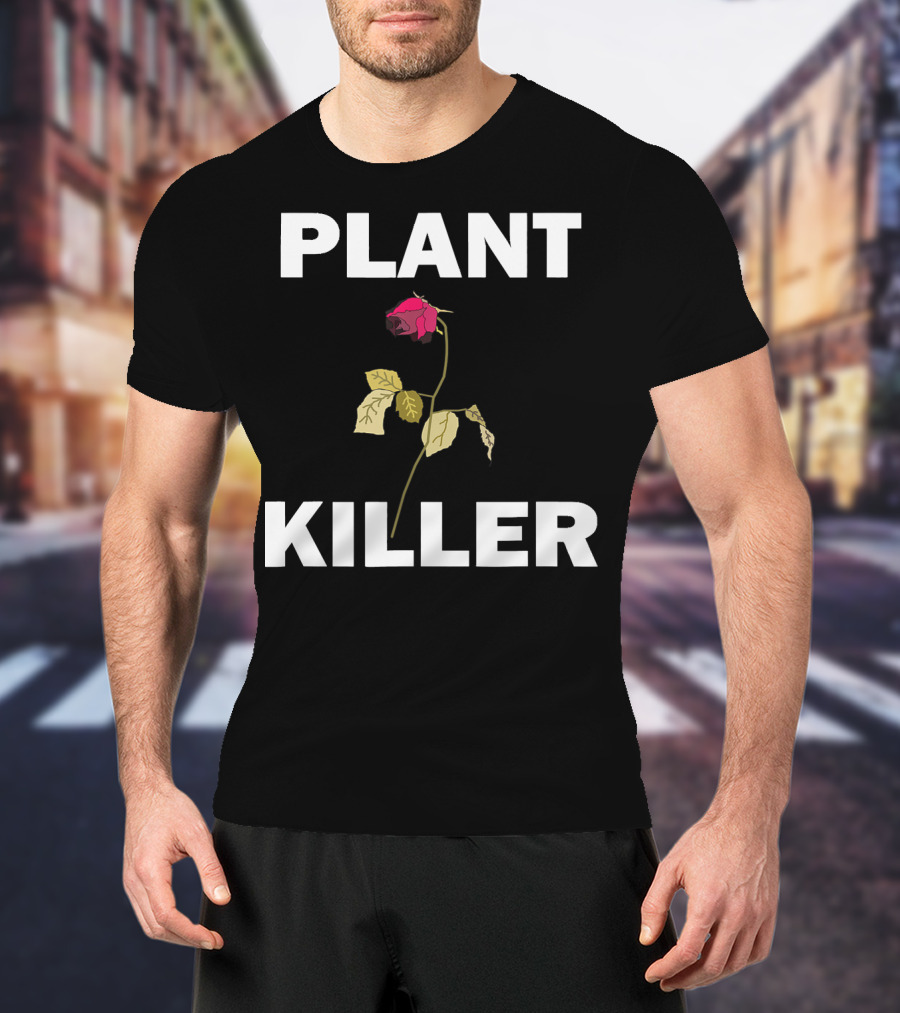 PLANT KILLER With Wilted Rose T-Shirt