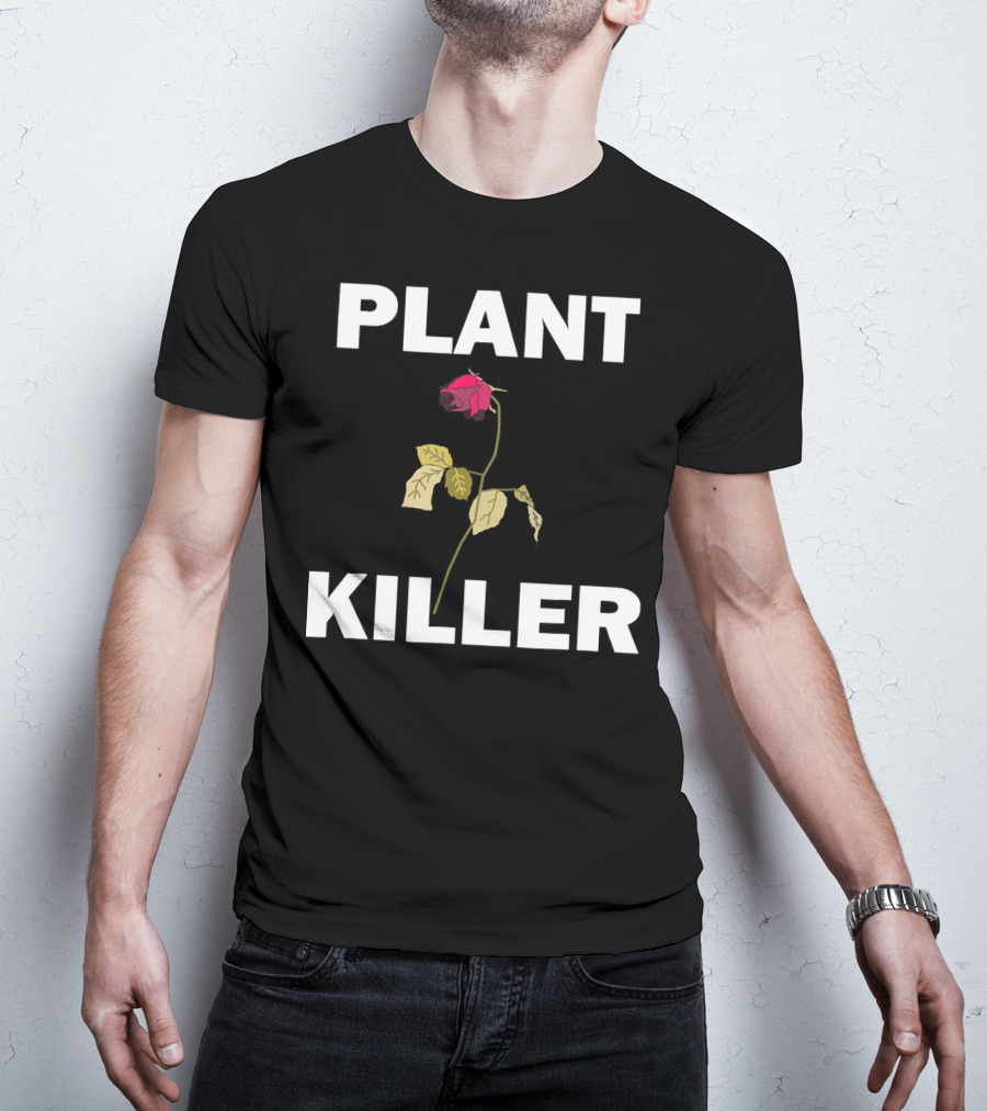 PLANT KILLER With Wilted Rose T-Shirt